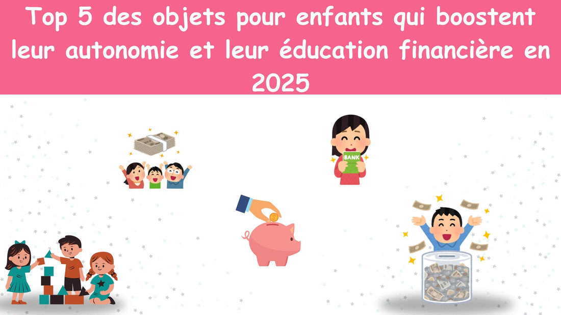 Top 5 des objets pour enfants qui boostent leur autonomie et leur éducation financière en 2025