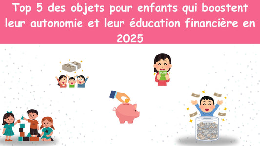 Top 5 des objets pour enfants qui boostent leur autonomie et leur éducation financière en 2025