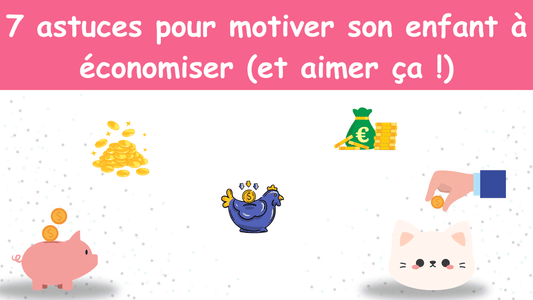 7 astuces pour motiver son enfant à économiser (et aimer ça !)