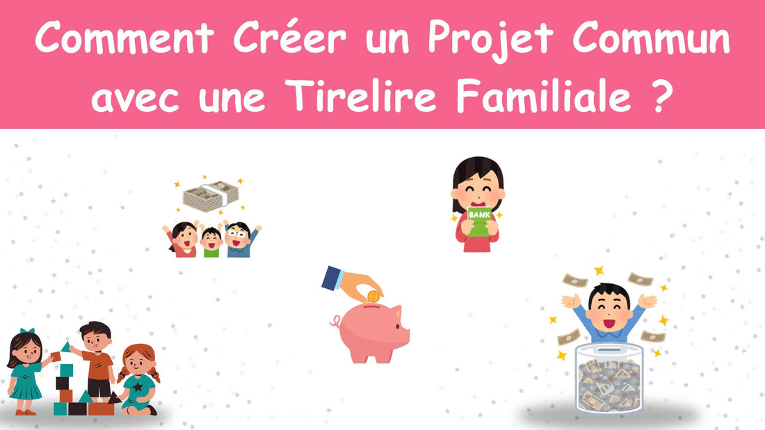 Comment Créer un Projet Commun avec une Tirelire Familiale ?